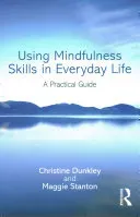 Using Mindfulness Skills in Everyday Life: A Practical Guide (Dunkley Christine)(Paperback)