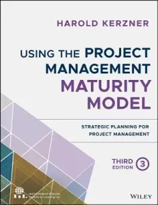 Using the Project Management Maturity Model: Strategic Planning for Project Management (Kerzner Harold)(Paperback)