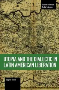 Utopia and the Dialectic in Latin American Liberation (Gogol Eugene)(Paperback)