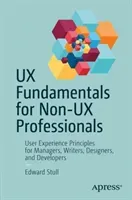 UX Fundamentals for Non-UX Professionals: User Experience Principles for Managers, Writers, Designers, and Developers (Stull Edward)(Paperback)