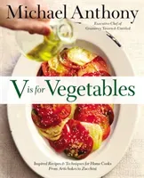 V Is for Vegetables: Inspired Recipes & Techniques for Home Cooks -- From Artichokes to Zucchini (Anthony Michael)(Pevná vazba)