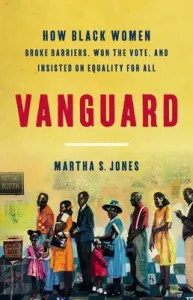 Vanguard: How Black Women Broke Barriers, Won the Vote, and Insisted on Equality for All (Jones Martha S.)(Pevná vazba)