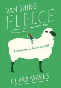 Vanishing Fleece: Adventures in American Wool (Parkes Clara)(Pevná vazba)