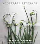 Vegetable Literacy: Cooking and Gardening with Twelve Families from the Edible Plant Kingdom, with Over 300 Deliciously Simple Recipes [A (Madison Deborah)(Pevná vazba)