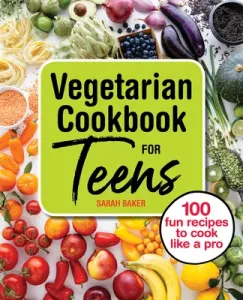 Vegetarian Cookbook for Teens: 100 Fun Recipes to Cook Like a Pro (Baker Sarah)(Paperback)