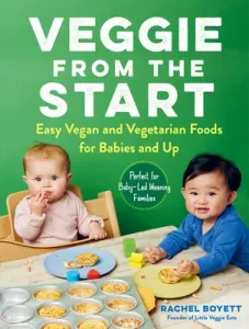 Veggie from the Start: Easy Vegan and Vegetarian Foods for Babies and Up--Perfect for Baby-Led Weaning Families (Boyett Rachel)(Paperback)