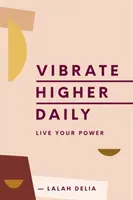 Vibrate Higher Daily: Live Your Power (Delia Lalah)(Pevná vazba)