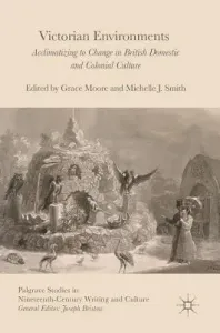 Victorian Environments: Acclimatizing to Change in British Domestic and Colonial Culture (Moore Grace)(Pevná vazba)