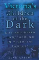 Victoria's Children of the Dark: Life and Death Underground in Victorian England (Gallop Alan)(Paperback)