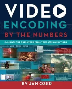 Video Encoding by the Numbers: Eliminate the Guesswork from your Streaming Video (Ozer Jan Lee)(Paperback)