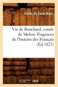 Vie de Bouchard, Comte de Melun. Fragmens de l'Histoire Des Franais (d.1825) (Eudes de Saint-Maur)(Paperback)