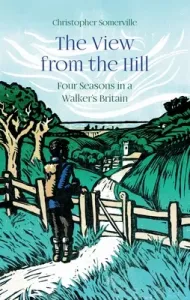 View from the Hill - Four Seasons in a Walker's Britain (Somerville Christopher)(Pevná vazba)