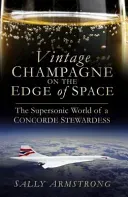 Vintage Champagne on the Edge of Space: The Supersonic World of a Concorde Stewardess (Armstrong Sally)(Paperback)