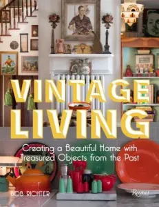 Vintage Living: Creating a Beautiful Home with Treasured Objects from the Past (Richter Bob)(Pevná vazba)