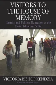 Visitors to the House of Memory: Identity and Political Education at the Jewish Museum Berlin (Kendzia Victoria Bishop)(Paperback)