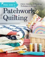 Visual Guide to Patchwork & Quilting: Fabric Selection to Finishing Techniques & Beyond(Paperback)