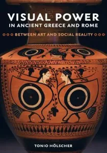 Visual Power in Ancient Greece and Rome, 73: Between Art and Social Reality (Hlscher Tonio)(Pevná vazba)