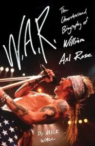 W.A.R.: The Unauthorized Biography of William Axl Rose (Wall Mick)(Paperback)