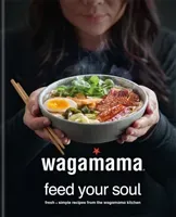 wagamama Feed Your Soul - Fresh + simple recipes from the wagamama kitchen (Wagamama Limited)(Pevná vazba)