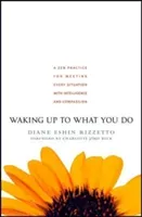 Waking Up to What You Do: A Zen Practice for Meeting Every Situation with Intelligence and Compassion (Rizzetto Diane Eshin)(Paperback)