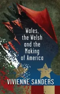Wales, the Welsh and the Making of America (Sanders Vivienne)(Paperback)