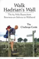 Walk Hadrian's Wall - The 84 Mile Route from Bowness-on-Solway to Wallsend - The Challenge Guide (Smailes Brian)(Paperback)