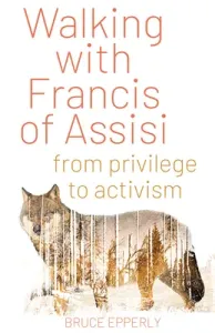 Walking with Francis of Assisi: From Privilege to Activism (Epperly Bruce G.)(Paperback)