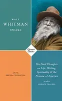 Walt Whitman Speaks - His Final Thoughts on Life, Writing, Spirituality, and the Promise of America (Whitman Walt)(Paperback / softback)