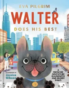 Walter Does His Best: A Frenchie Adventure in Kindness and Muddy Paws (Pilgrim Eva)(Pevná vazba)