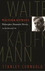 Walter Kaufmann: Philosopher, Humanist, Heretic (Corngold Stanley)(Paperback)