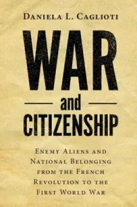 War and Citizenship: Enemy Aliens and National Belonging from the French Revolution to the First World War (Caglioti Daniela L.)(Pevná vazba)