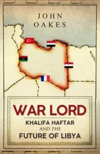 War Lord: Khalifa Haftar and the Future of Libya (Oakes John)(Pevná vazba)