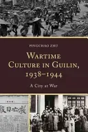Wartime Culture in Guilin, 1938-1944: A City at War (Zhu Pingchao)(Pevná vazba)