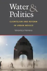 Water and Politics: Clientelism and Reform in Urban Mexico (Herrera Veronica)(Paperback)