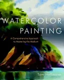 Watercolor Painting: A Comprehensive Approach to Mastering the Medium (Hoffmann Tom)(Pevná vazba)