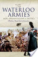 Waterloo Armies: Men, Organization and Tactics (Haythornthwaite Philip)(Pevná vazba)