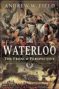 Waterloo: The French Perspective (Field Andrew W.)(Paperback)