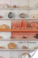Ways of Knowing: A New History of Science, Technology and Medicine (Pickstone John V.)(Paperback)