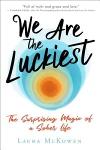 We Are the Luckiest: The Surprising Magic of a Sober Life (McKowen Laura)(Pevná vazba)