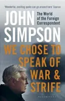 We Chose to Speak of War and Strife - The World of the Foreign Correspondent (Simpson John)(Paperback / softback)
