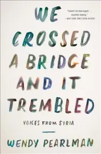 We Crossed a Bridge and It Trembled: Voices from Syria (Pearlman Wendy)(Paperback)
