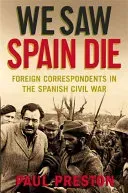 We Saw Spain Die - Foreign Correspondents in the Spanish Civil War (Preston Paul)(Paperback / softback)