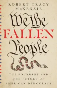 We the Fallen People: The Founders and the Future of American Democracy (McKenzie Robert Tracy)(Pevná vazba)