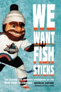 We Want Fish Sticks: The Bizarre and Infamous Rebranding of the New York Islanders (Hirshon Nicholas)(Paperback)