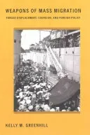 Weapons of Mass Migration: Forced Displacement, Coercion, and Foreign Policy (Greenhill Kelly M.)(Paperback)