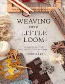Weaving on a Little Loom (Everything You Need to Know to Get Started with Weaving, Includes 5 Simple Projects) (Daly Fiona)(Paperback)