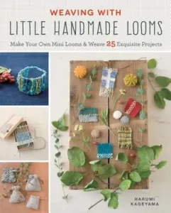 Weaving with Little Handmade Looms: Make Your Own Mini Looms and Weave 25 Exquisite Projects (Kageyama Harumi)(Paperback)