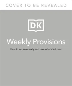 Weekly Provisions: How to Eat Seasonally and Love What's Left Over (Duke Kim)(Pevná vazba)