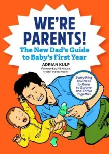 We're Parents! the New Dad Book for Baby's First Year: Everything You Need to Know to Survive and Thrive Together (Kulp Adrian)(Paperback)