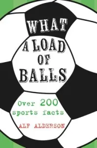 What a Load of Balls: Over 200 Ball Sports Facts (Alderson Alf)(Pevná vazba)